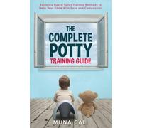 The Complete Potty Training Guide: Evidence Based Toilet Training Methods to Help Your Child With Ease and Compassion