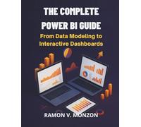 The Complete Power Bi Guide: From Data Modeling to Interactive Dashboards: 4 (AI, Tech and Inovative Design series)