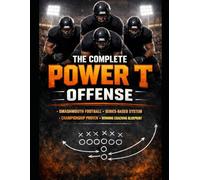 The Complete Power T Offense: A Championship System for Physical, Series-Based Football