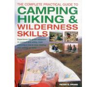 The Complete Practical Guide to Camping, Hiking & Wilderness Skills: Experience the Great Outdoors in Comfort and Safety, from Planning a Trip to Map-Reading and Setting Up Camp