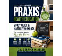 The Complete Praxis Health Education Study Guide & Mastery Workbook: Everything You Need to Know to Pass the Exam! (Teacher Certification Mastery Series)