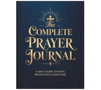 THE COMPLETE PRAYER JOURNAL: Daily • Guided • Gratitude • Faith