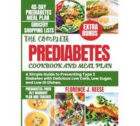 THE COMPLETE PREDIABETES COOKBOOK AND MEAL PLAN: A Simple Guide to Preventing Type 2 Diabetes with Delicious Low Carb, Low Sugar, and Low GI Dishes. (The Complete Prediabetes Meal Plan Collection)
