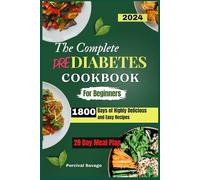 The Complete Prediabetes Cookbook for Beginners: 1800 Days of Highly Delicious and Easy Recipes with 28 Day Meal Plan to improve and manage prediabetes.