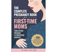 The Complete Pregnancy Book for First-Time Moms: From Getting Pregnant To Postpartum Recovery: With 300+ Practical Solutions, A Week-by-Week Guide, ... Of Pregnancy And Beyond (The Mama Series)