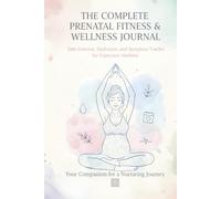 The Complete Prenatal Fitness & Wellness Journal: Safe Exercise, Hydration, and Symptom Tracker for Expectant Mothers | Your Companion for a Nurturing Journey