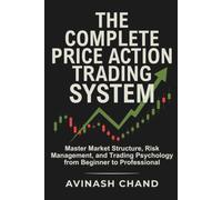 The Complete Price Action Trading System: Master Market Structure, Risk Management, and Trading Psychology from Beginner to Professional