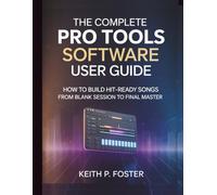 The Complete Pro Tools Software User Guide: How to Build Hit-Ready Songs from Blank Session to Final Master (Tech Made Simple)