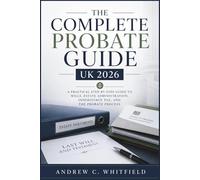 The Complete Probate Guide UK 2026: A Practical Step-by-Step Guide to Wills, Estate Administration, Inheritance Tax, and the Probate Process