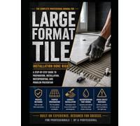 The Complete Professional Manual for Large Format Tile: Design, Installation, Troubleshooting, and Failure Prevention A Field Guide for Contractors, Inspectors, and Specifiers