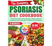 The Complete Psoriasis Diet Cookbook: Healing Anti-Inflammatory Recipes to Reduce Psoriasis Symptoms, Soothe Itchy Skin, and Boost Overall Wellness