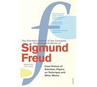 The Complete Psychological Works of Sigmund Freud, Volume 12: Case History of Schreber, Papers on Technique and Other Works (1911 - 1913)