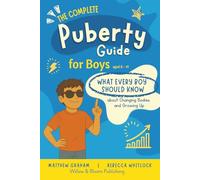 The Complete Puberty Guide For Boys: What every boy should know about changing bodies and growing up (Know your body & mind)