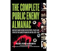 The Complete Public Enemy Almanac: New Facts and Features on the People, Places, and Events of the Gangsters and Outlaw Era: 1920-1940