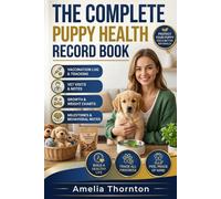 The Complete Puppy Health Record Book: Track Vaccinations, Vet Visits, Growth Milestones, Medications, and Training Progress for a Happy, Healthy Dog (ANIMAL HEALTH)
