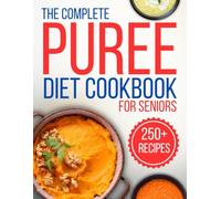 the complete puree diet cookbook for seniors: 250+ Tasty, Simple Recipes to Ease Swallowing and Boost Nutrition for Dysphagia