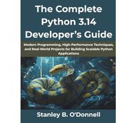 The Complete Python 3.14 Developer’s Guide: Modern Programming, High-Performance Techniques, and Real-World Projects for Building Scalable Python Applications (AI, Tech and Inovative Design series)