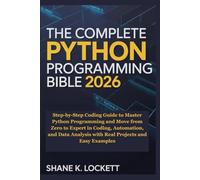 The Complete Python Bible For Beginners 2026: Step-by-Step Coding Guide to Master Python Programming and Move from Zero to Expert in Coding, Automation, and Data Analysis with Real Projects