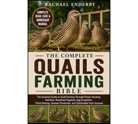 THE COMPLETE QUAILS FARMING BIBLE: The Essential Guide to Quail Farming Through Proper Housing, Nutrition, Breeding Programs, Egg Incubation, Chick ... Prevention, and Sustainable Farm Success