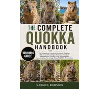 THE COMPLETE QUOKKA HANDBOOK: The Complete Guide to Quokkas: Habitat, Behavior, Diet, Reproduction, Survival Adaptations, Ecology, and Responsible Conservation for Long-Term Wildlife Protection