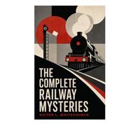 The Complete Railway Mysteries: Classic Edwardian Train Crime, Timetable Clues, and Thorpe Hazell Detective Puzzles