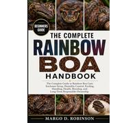THE COMPLETE RAINBOW BOA HANDBOOK: The Complete Guide to Rainbow Boa Care: Enclosure Setup, Humidity Control, Feeding, Handling, Health, Breeding, and Long-Term Responsible Ownership