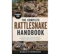 THE COMPLETE RATTLESNAKE HANDBOOK: A Complete Guide to Rattlesnake Behavior, Identification, Habitat, Venom, Safety Awareness, and Responsible Coexistence in the Wild
