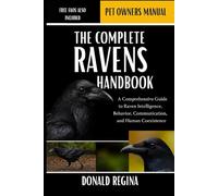 THE COMPLETE RAVENS HANDBOOK: A Comprehensive Guide to Raven Intelligence, Behavior, Communication, and Human Coexistence.