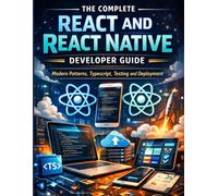 The Complete React and React Native Developer Guide: Modern Patterns, Typescript, Testing and Deployment (All about tech and programming for beginners and professionals)