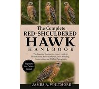 THE COMPLETE RED-SHOULDERED HAWK HANDBOOK: The Essential Beginner-to-Expert Guide to Identification, Behavior, Habitat, Diet, Breeding, Conservation, and Wildlife Photography