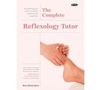 The Gaia Complete Reflexology Tutor: Everything You Need to Achieve Professional Expertise