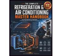 THE COMPLETE REFRIGERATION & AIR CONDITIONING MASTER HANDBOOK: From Thermodynamics to Field Repair: A Complete Reference for HVAC-R Professionals