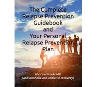 The Complete Relapse Prevention Guidebook and Your Personal Relapse Prevention Plan