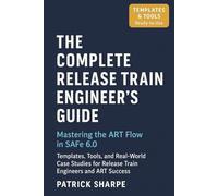 The Complete Release Train Engineer’s Guide Mastering the ART Flow In SAFe 6.0: Templates, Tools, and Real-World Case Studies For Release Train ... Success: 4 (Succeeding with SAFe 6.0 Series)