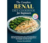 The Complete Renal Diet Cookbook for Beginners: Kidney-Friendly Recipes and a 28-Day Meal Plan to Help Manage Sodium, Potassium and Phosphorus, and ... Health Kitchen Series by Emma Brookfield)