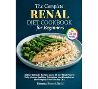 The Complete Renal Diet Cookbook for Beginners: Kidney-Friendly Recipes and a 28-Day Meal Plan to Help Manage Sodium, Potassium and Phosphorus, and ... Health Kitchen Series by Emma Brookfield)
