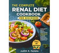 THE COMPLETE RENAL DIET COOKBOOK FOR BEGINNERS: Protect Kidney Function & Balance Nutrients - Kidney-Friendly Meals with Low-Sodium Recipes to Manage ... Pressure, and Regain Your Quality of Life