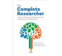 The Complete Researcher: A Practical Guide for Graduate Students and Early Career Professionals