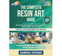 The Complete Resin Art Guide: Step-by-Step Instructions and Creative Epoxy Resin Projects for Jewelry, River Tables, Coasters & 3D Designs - Perfect for Beginners and Beyond