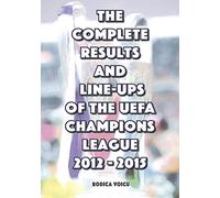 The Complete Results and Line-Ups of the UEFA Champions League 2012-2015