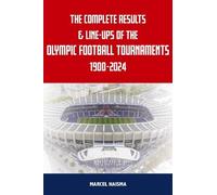 The Complete Results & Line-ups of the Olympic Football Tournaments 1900-2024