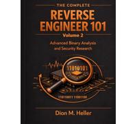 The Complete Reverse Engineer 101 Volume 2: Advanced Binary Analysis and Security Research (Reverse Engineering & Security Research)