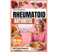 THE COMPLETE RHEUMATOID ARTHRITIS COOKBOOK FOR WOMEN OVER 50: Simple, Nourishing Recipes, Balanced Meal Ideas & Healthy Snacks with a 60-Day Meal Plan