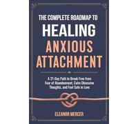 The Complete Roadmap to HEALING ANXIOUS ATTACHMENT: A 21-Day Path to Break Free from Fear of Abandonment, Calm Obsessive Thoughts, and Feel Safe in Love