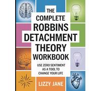 The Complete Robbins Detachment Theory Workbook: Use Zero Sentiment as a Tool to Change Your Life
