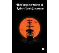 The Complete Robert Louis Stevenson: Masterpieces and More