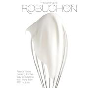 The Complete Robuchon: French Home Cooking for the Way We Live Now with More Than 800 Recipes: A Cookbook