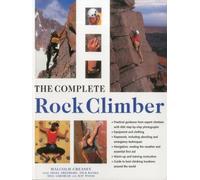 The Complete Rock Climber: The Complete Practical Handbook on Rock Climbing, from First Steps to Advanced Rescue Techniques, Shown in Over 600 Clear and Informative Photographs