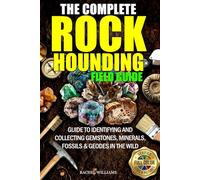 The Complete Rockhounding Field Guide: A Complete Hunter’s Guide to Identifying and Collecting Gems,Minerals and Rocks