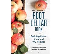 The Complete Root Cellar Book: Building Plans, Uses and 100 Recipes